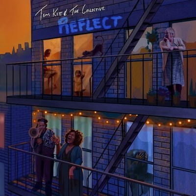 TOM KITT & THE COLLECTIVE - "REFLECT" - AVAILABLE AUGUST 13, 2021